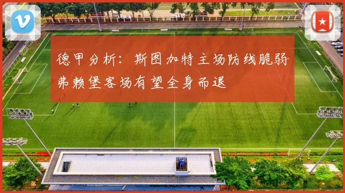 德甲分析：斯图加特主场防线脆弱弗赖堡客场有望全身而退